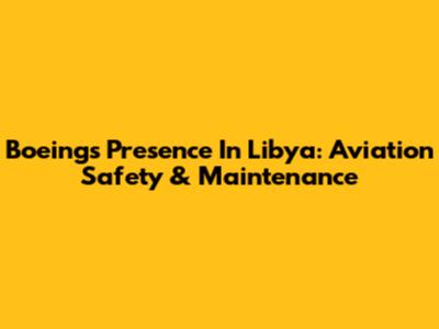 Boeing's Presence In Libya: Aviation Safety & Maintenance
