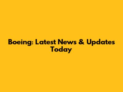 Boeing: Latest News & Updates Today