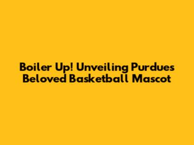 Boiler Up! Unveiling Purdue's Beloved Basketball Mascot