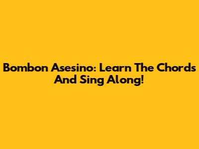 Bombon Asesino: Learn The Chords And Sing Along!