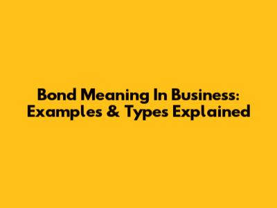 Bond Meaning In Business: Examples & Types Explained