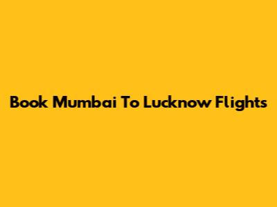 Book Mumbai To Lucknow Flights