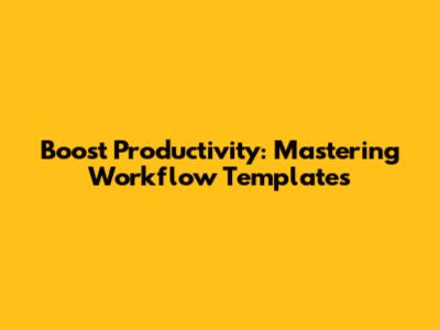 Boost Productivity: Mastering Workflow Templates