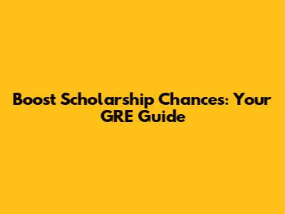 Boost Scholarship Chances: Your GRE Guide