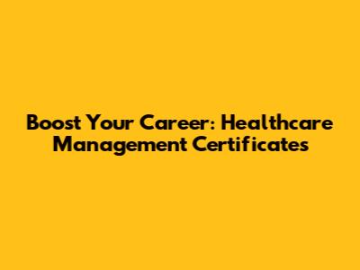 Boost Your Career: Healthcare Management Certificates