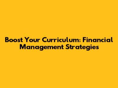 Boost Your Curriculum: Financial Management Strategies