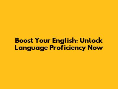 Boost Your English: Unlock Language Proficiency Now