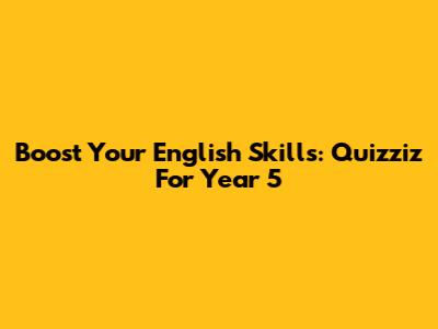 Boost Your English Skills: Quizziz For Year 5