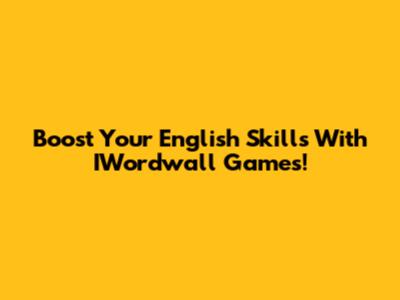 Boost Your English Skills With IWordwall Games!