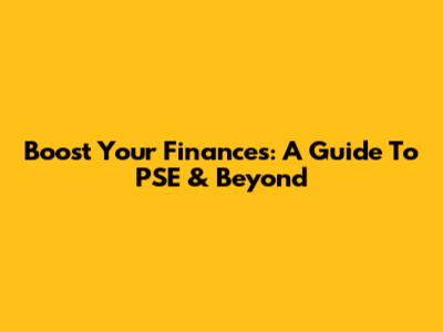 Boost Your Finances: A Guide To PSE & Beyond