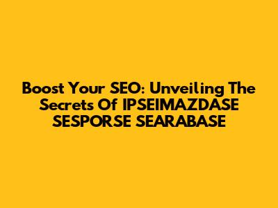 Boost Your SEO: Unveiling The Secrets Of IPSEIMAZDASE SESPORSE SEARABASE