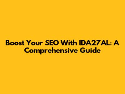Boost Your SEO With IDA27AL: A Comprehensive Guide