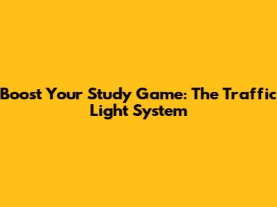 Boost Your Study Game: The Traffic Light System
