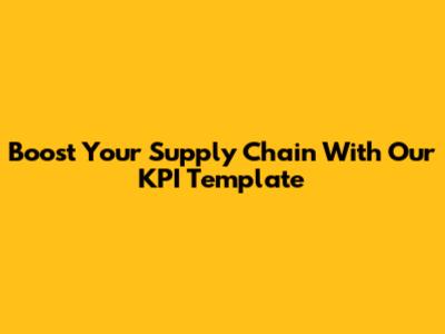 Boost Your Supply Chain With Our KPI Template