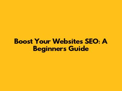 Boost Your Website's SEO: A Beginner's Guide