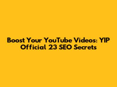 Boost Your YouTube Videos: YIP Official 23 SEO Secrets