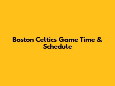 Boston Celtics Game Time & Schedule
