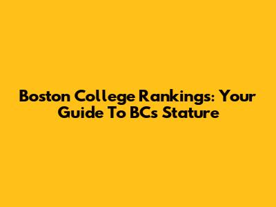 Boston College Rankings: Your Guide To BC's Stature