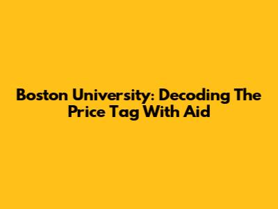 Boston University: Decoding The Price Tag With Aid
