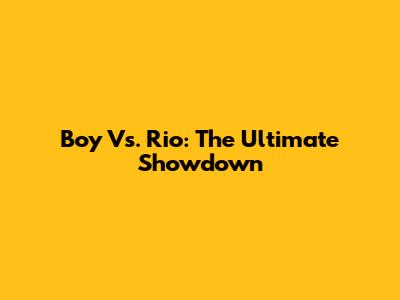Boy Vs. Rio: The Ultimate Showdown