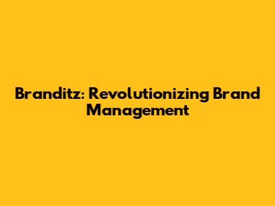 Branditz: Revolutionizing Brand Management