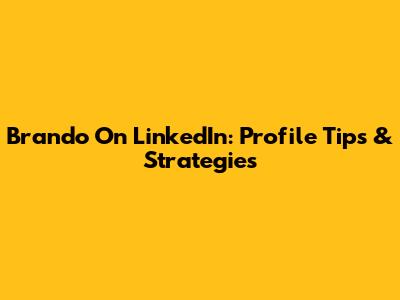Brando On LinkedIn: Profile Tips & Strategies
