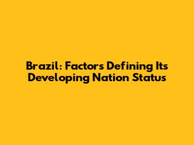 Brazil: Factors Defining Its Developing Nation Status