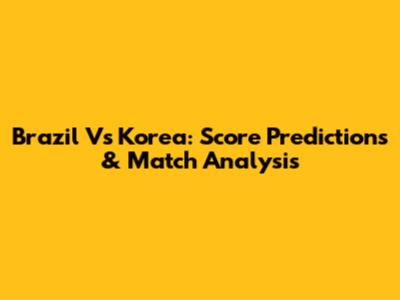 Brazil Vs Korea: Score Predictions & Match Analysis