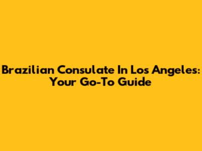 Brazilian Consulate In Los Angeles: Your Go-To Guide