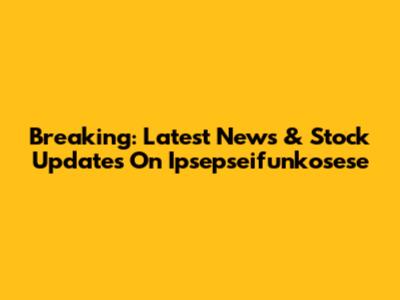 Breaking: Latest News & Stock Updates On Ipsepseifunkosese