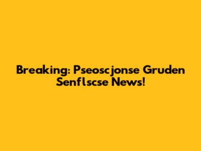 Breaking: Pseoscjonse Gruden Senflscse News!