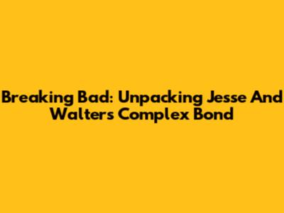 Breaking Bad: Unpacking Jesse And Walter's Complex Bond