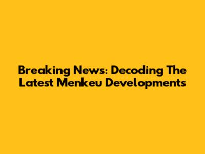 Breaking News: Decoding The Latest Menkeu Developments