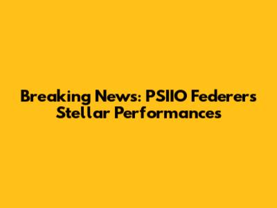 Breaking News: PSIIO Federer's Stellar Performances