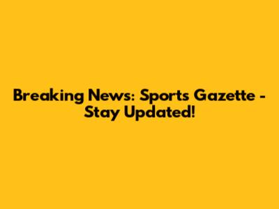 Breaking News: Sports Gazette - Stay Updated!