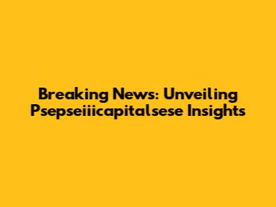 Breaking News: Unveiling Psepseiiicapitalsese Insights