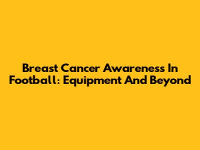 Breast Cancer Awareness In Football: Equipment And Beyond