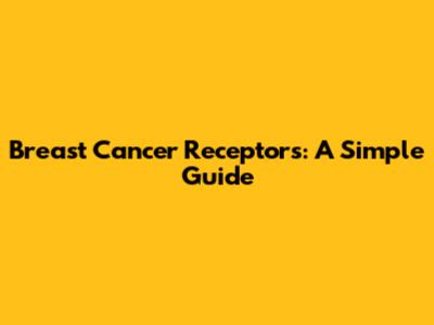 Breast Cancer Receptors: A Simple Guide