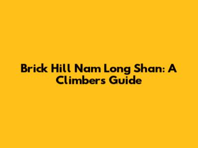 Brick Hill Nam Long Shan: A Climber's Guide
