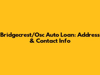 Bridgecrest/Osc Auto Loan: Address & Contact Info
