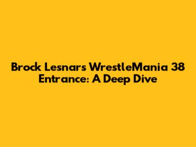 Brock Lesnar's WrestleMania 38 Entrance: A Deep Dive