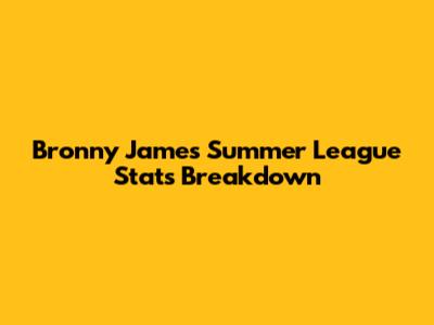 Bronny James' Summer League Stats Breakdown