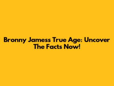 Bronny James's True Age: Uncover The Facts Now!