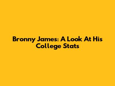 Bronny James: A Look At His College Stats