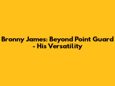 Bronny James: Beyond Point Guard - His Versatility