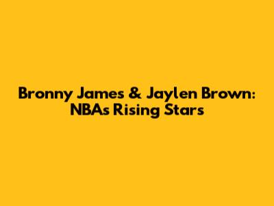 Bronny James & Jaylen Brown: NBA's Rising Stars