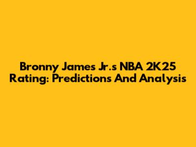Bronny James Jr.'s NBA 2K25 Rating: Predictions And Analysis
