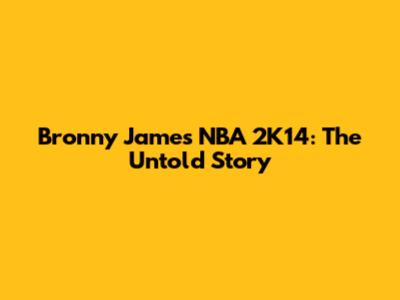 Bronny James NBA 2K14: The Untold Story