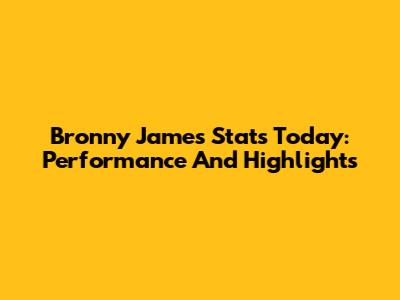 Bronny James Stats Today: Performance And Highlights