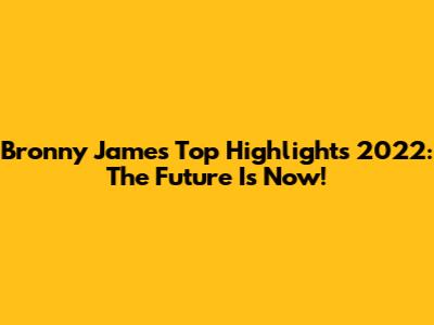 Bronny James Top Highlights 2022: The Future Is Now!